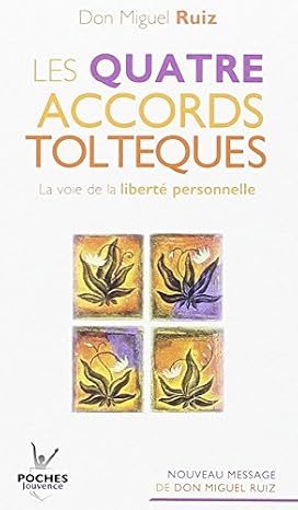 Les quatre accords tolteques : La voie de la liberte personnelle The Four Agreements: A Practical Guide to Personal Freedom ] (French Edition)