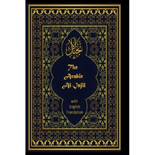 The Arabic Al-Injil and English Translation: An Arabic-English Diglot of the New Testament with notes for Muslim Readers Hardcover July 24, 2023