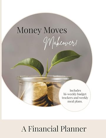Money Moves Makeover!: A Financial Planner. Includes Bi-Weekly Budget Trackers and Weekly Meal Plans