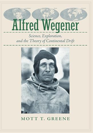 Alfred Wegener: Science, Exploration, and the Theory of Continental Drift