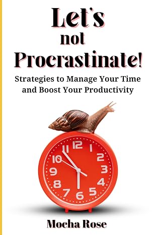 Let's Not Procrastinate!: Strategies to Manage Your Time and Boost Your Productivity