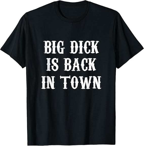 Big Dick is Back in Town T-Shirt