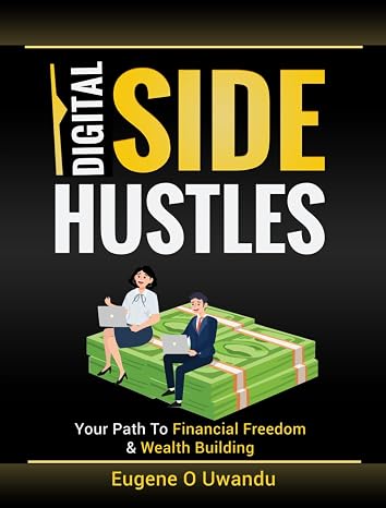 Digital Side Hustles; Your Wealth-Building Strategies: Your Path To Financial Freedom, Cash Flow & Wealth Building