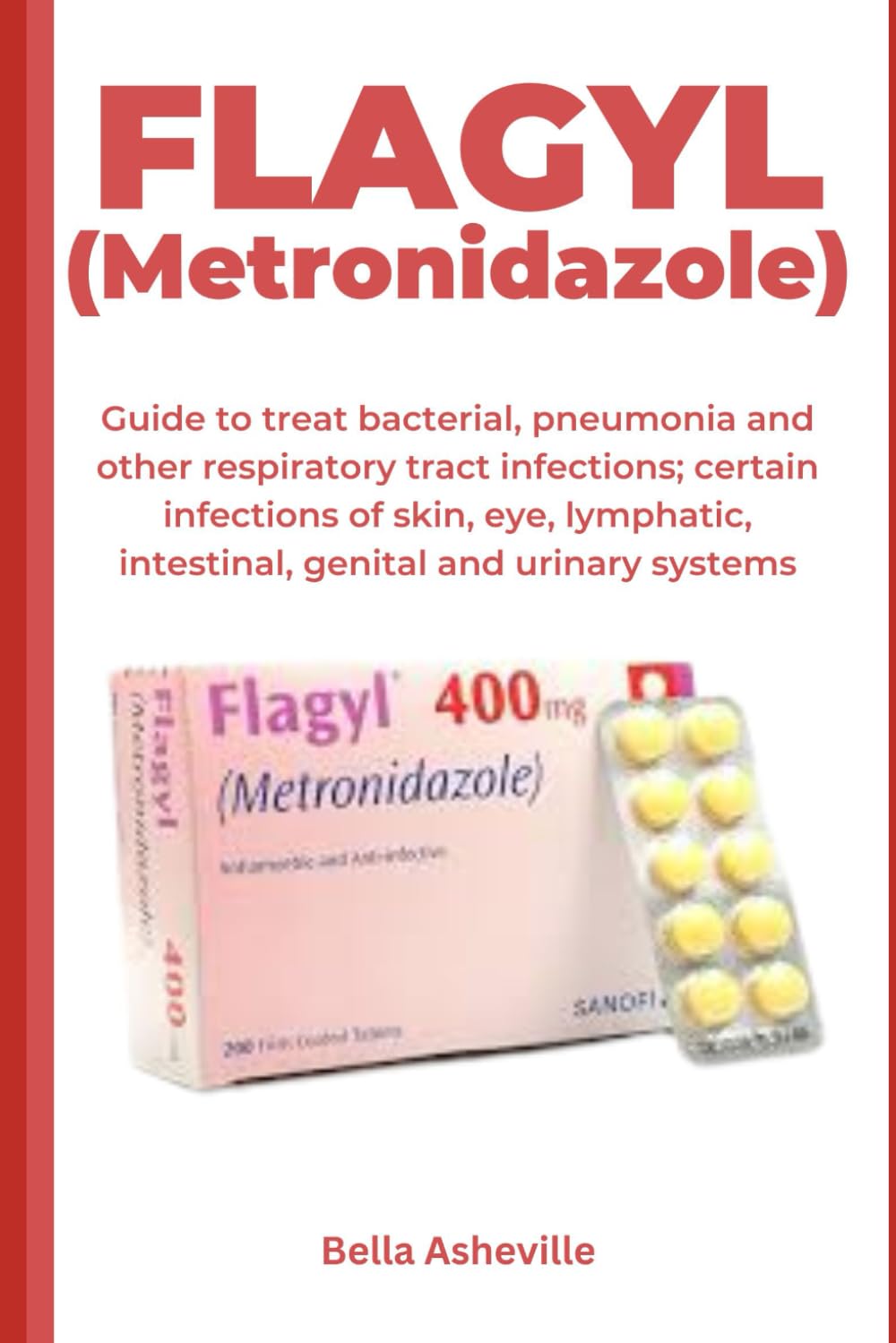 FLAGYL Metronidazole: Guide to treat bacterial, pneumonia and other respiratory tract infections; certain infections of skin, eye, lymphatic, intestinal, genital and urinary systems Paperback – January 11, 2024