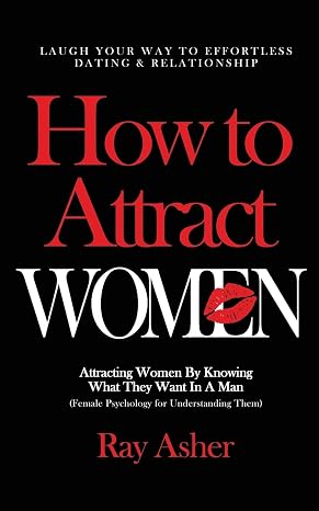 How to Attract Women: Laugh Your Way to Effortless Dating & Relationship! Attracting Women By Knowing What They Want In A Man (Female Psychology for ... (Female Psychology: What Women Really Want)