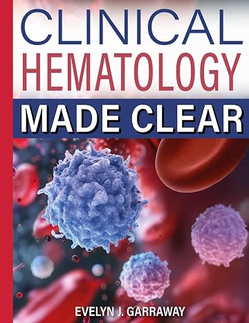 CLINICAL HEMATOLOGY MADE CLEAR: A Practical Guide to Blood Cell Morphology, Laboratory Interpretation, and Diagnostic Reasoning for Medical Learners