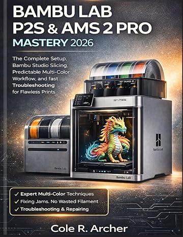 BAMBU LAB P2S & AMS 2 PRO MASTERY 2026: The Complete Setup, Bambu Studio Slicing, Predictable MultiColor Workflow, and fast Troubleshooting for Flawless Prints