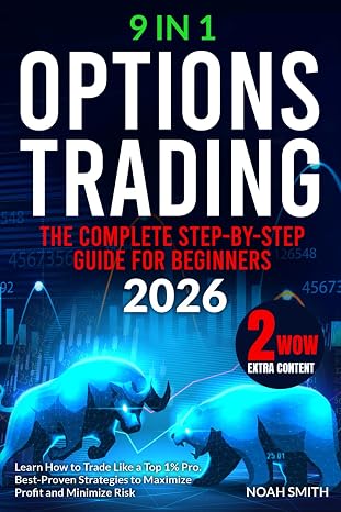 OPTIONS TRADING: The Complete Step-by-Step Crash Course for Beginners to Learn How to Trade Like a Top 1% Pro | Best-Proven Strategies to Maximize Profit, Minimize Risk, Achieve Constant Success