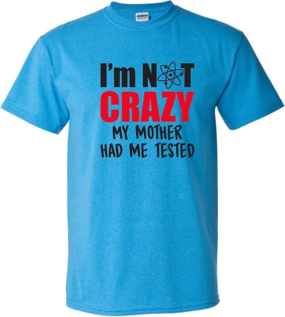 I'm Not Crazy My Mother Had Me Tested - Funny Sheldon Quote T Shirt