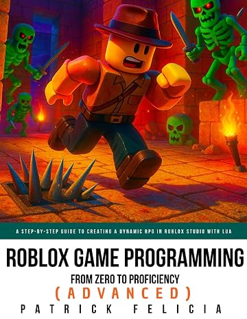 Roblox Game Development: From Zero To Proficiency (Advanced): A Step-by-Step Guide to Creating a dynamic RPG in Roblox Studio with Lua