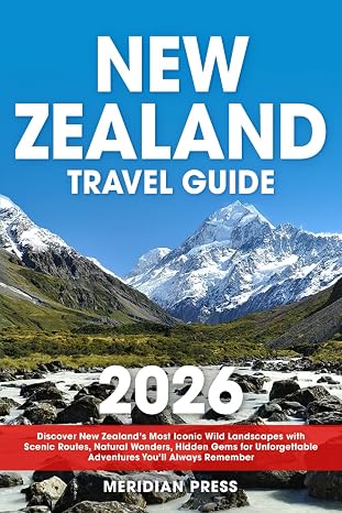 The Ultimate New Zealand Travel Guide: Discover New Zealands Most Iconic Wild Landscapes with Scenic Routes, Natural Wonders, Hidden Gems for Unforgettable Adventures Youll Always Remember