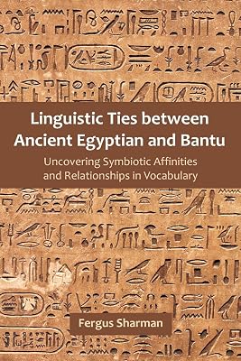 Linguistic Ties between Ancient Egyptian and Bantu: Uncovering Symbiotic Affinities and Relationships in Vocabulary Paperback December 17, 2013