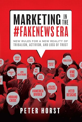 Marketing In The #Fakenews Era: New Rules For A New Reality Of Tribalism, Activism, And Loss of Trust
