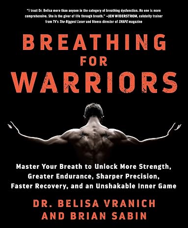 Breathing for Warriors: Master Your Breath to Unlock More Strength, Greater Endurance, Sharper Precision, Faster Recovery, and an Unshakable Inner Game