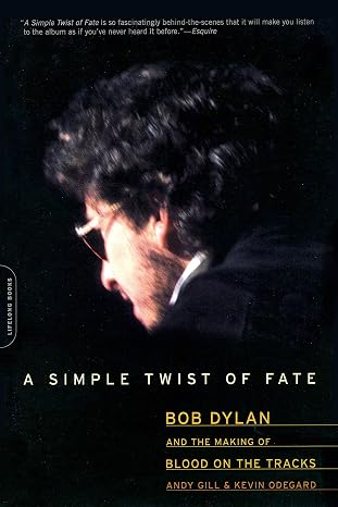 A Simple Twist of Fate: Bob Dylan and the Making of Blood on the Tracks